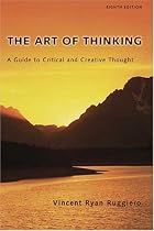 The Art of Thinking: A Guide to Critical and Creative Thought (8th Edition)