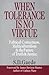Book When Tolerance Is No Virtue: Political Correctness, Multiculturalism & the Future of Truth & Justice