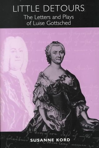 Little Detours: The Letters and Plays of Luise Gottsched (1713-1762)