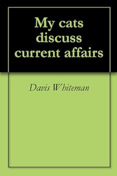 my cats discuss current affairs - davis whiteman
