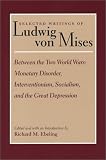 BETWEEN THE TWO WORLD WARS: MONETARY DISORDER, INTERVENTIONISM, SOCIALISM, AND THE GREAT DEPRESSION (Selected Writings of Ludwig Von Mises)