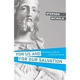 for us and for our salvation the doctrine of christ in the early church