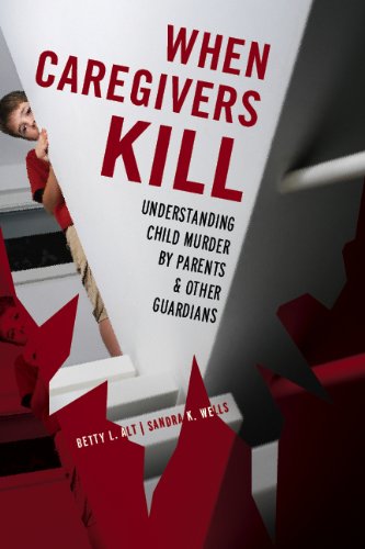 When Caregivers Kill: Understanding Child Murder by Parents and Other Guardians