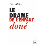 Le drame de l'enfant dou� : A la recherche du vrai Soipar Alice Miller