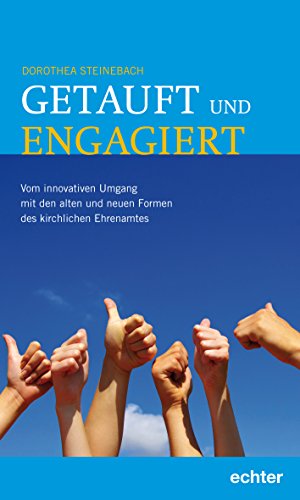 Getauft und engagiert: Vom innovativen Umgang mit den alten und neuen Formen des kirchlichen Ehrenamtes (German Edition)