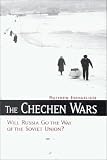 The Chechen Wars: Will Russia Go the Way of the Soviet Union?