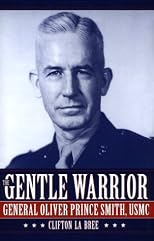 The Gentle Warrior: General Oliver Prince Smith, Usmc