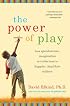 The Power of Play: How Spontaneous, Imaginative Activities Lead to Happier, Healthier Children
