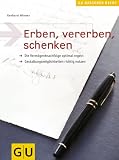 Erben, vererben, schenken. Die Vermoegensnachfolge optimal regeln. Gestaltungsmoeglichkeiten richtig nutzen.