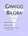 Ginkgo Biloba - A Medical Dictionary, Bibliography, and Annotated Research Guide to Internet References