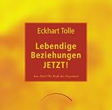 Lebendige Beziehungen JETZT!: Aus "Jetzt! Die Kraft der Gegenwart" - Eckhart Tolle