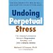 Undoing Perpetual Stress: The Missing Connection Between Depression, Anxiety and 21st Century Illness