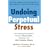 Undoing Perpetual Stress: The Missing Connection Between Depression, Anxiety and 21st Century Illness
