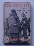 SQUADRON 303 The Story of the Polish Fighter Squadron with the R. A. F.