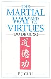 The Martial Way and Its Virtues: The Tao De Gung