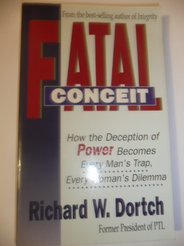 Fatal Conceit: How the Deception of Power Becomes Every Man's Trap, Every Woman's Dilemma