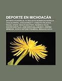 Deporte en Michoacán: Deporte en Morelia, Futbolistas Monarcas Morelia, Carlos Pavón, Jared Borgetti, Roberto Palacios, Miguel Sabah (Spanish Edition)