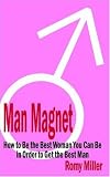 More details of book titled: Man Magnet: How to Be the Best Woman You Can Be in Order to Get the Best Man
