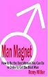 Man Magnet: How to Be the Best Woman You Can Be in Order to Get the Best Man
