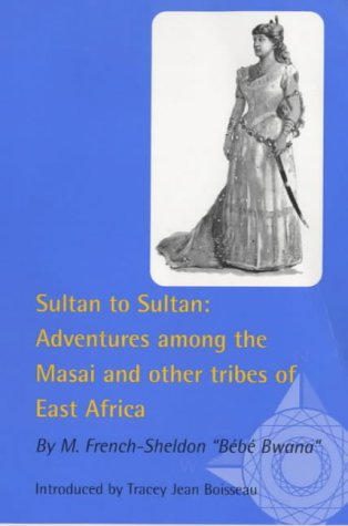 Sultan To Sultan: Adventures among the Masai and other Tribes of East Africa; By M. French-Sheldon, `Bebe Bwana' (Exploring Travel)