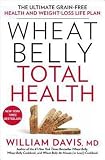 M.d. William Davis: Wheat Belly Total Health : The Ultimate Grain-Free Health and Weight-Loss Life Plan (Hardcover); 2014 Edition