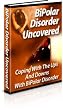 BiPolar Disorder Uncovered - In the e-book, you will find a number of different scenarios that will help you to ultimately learn to cope with Bipolar and all of these ups and downs.