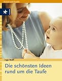 Die sch�nsten Ideen rund um die Taufe: Mit Zeichnungsvorlagen - Inge Wolff