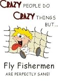 CRAZY PEOPLE DO CRAZY THINGS BUT Fly Fishermen ARE PERFECTLY SANE! Apron (Various Colors Available)