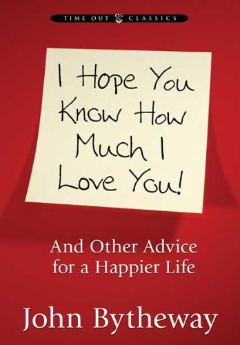 I Hope You Know How Much I Love You: And Other Advice for a Happier Life