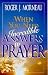 When You Need Incredible Answers to Prayer by Roger J. Morneau