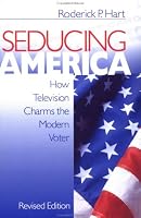 Seducing America: How Television Charms the Modern Voter