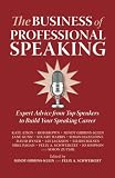 The business of professional speaking : expert advice from top speakers to build your speaking career