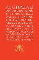Al-Ghazali on Disciplining the Soul and on Breaking the Two Desires: Books XXII and XXIII of the Revival of the Religious Sciences (Ihya' 'Ulum ... (The Islamic Texts Society's Ghazali Series)