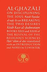 Al-Ghazali on Disciplining the Soul and on Breaking the Two Desires: Books XXII and XXIII of the Revival of the Religious Sciences (Ghazali Series)