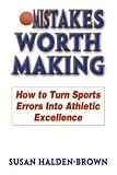 Mistakes Worth Making: How to Turn Sports Errors into Athletic Excellence