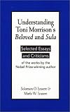 Understanding Toni Morrison's "Beloved" and "Sula": Selected Essays and Criticisms