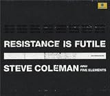 Revue Steve Coleman & Five Elements  / Resistance Is Futile