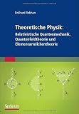 Theoretische Physik: Relativistische Quantenmechanik, Quantenfeldtheorie und Elementarteilchentheorie - Eckhard Rebhan