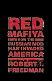 Red Mafiya:  How the Russian Mob Has Invaded America Robert I. Friedman