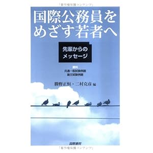 【クリックで詳細表示】国際公務員をめざす若者へ―先輩からのメッセージ： 勝野 正恒， 二村 克彦： 本