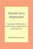 Should I be a Vegetarian?: A personal reflection on meat-eating, vegetarianism and veganism