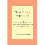 Should I Be a Vegetarian?: A Personal Reflection on Meat-Eating, Vegetarianism and Veganismby Neil Paul Cummins