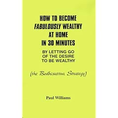 How to Become Fabulously Wealthy at Home in 30 Minutes by Letting Go of the Desire to Be Wealthy: The Bodhisattva Strategy