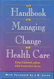 The Handbook for Managing Change in Health Care (Asq Health Care Series)