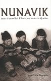 Nunavik: Inuit-controlled Education in Arctic Quebec (Bergren, Lisa Tawn. Northern Lights Series,)