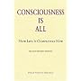 Consciousness is All: Now Life is Completely New: Now Life Is Completely New