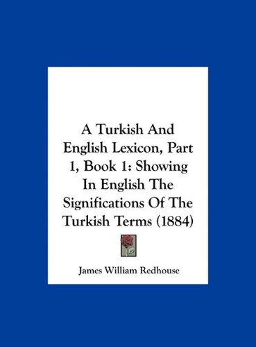 A Turkish And English Lexicon, Part 1, Book 1: Showing In English The Significations Of The Turkish Terms (1884)