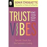 Trust Your Vibes: Secret Tools for Six-Sensory Livingby Sonia Choquette