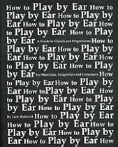 How To Play By Ear : A Guide to Chords and Progressions for Musicians, Songwriters and Composers