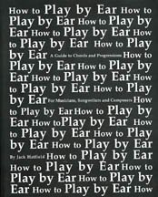 How To Play By Ear : A Guide to Chords and Progressions for Musicians, Songwriters and Composers